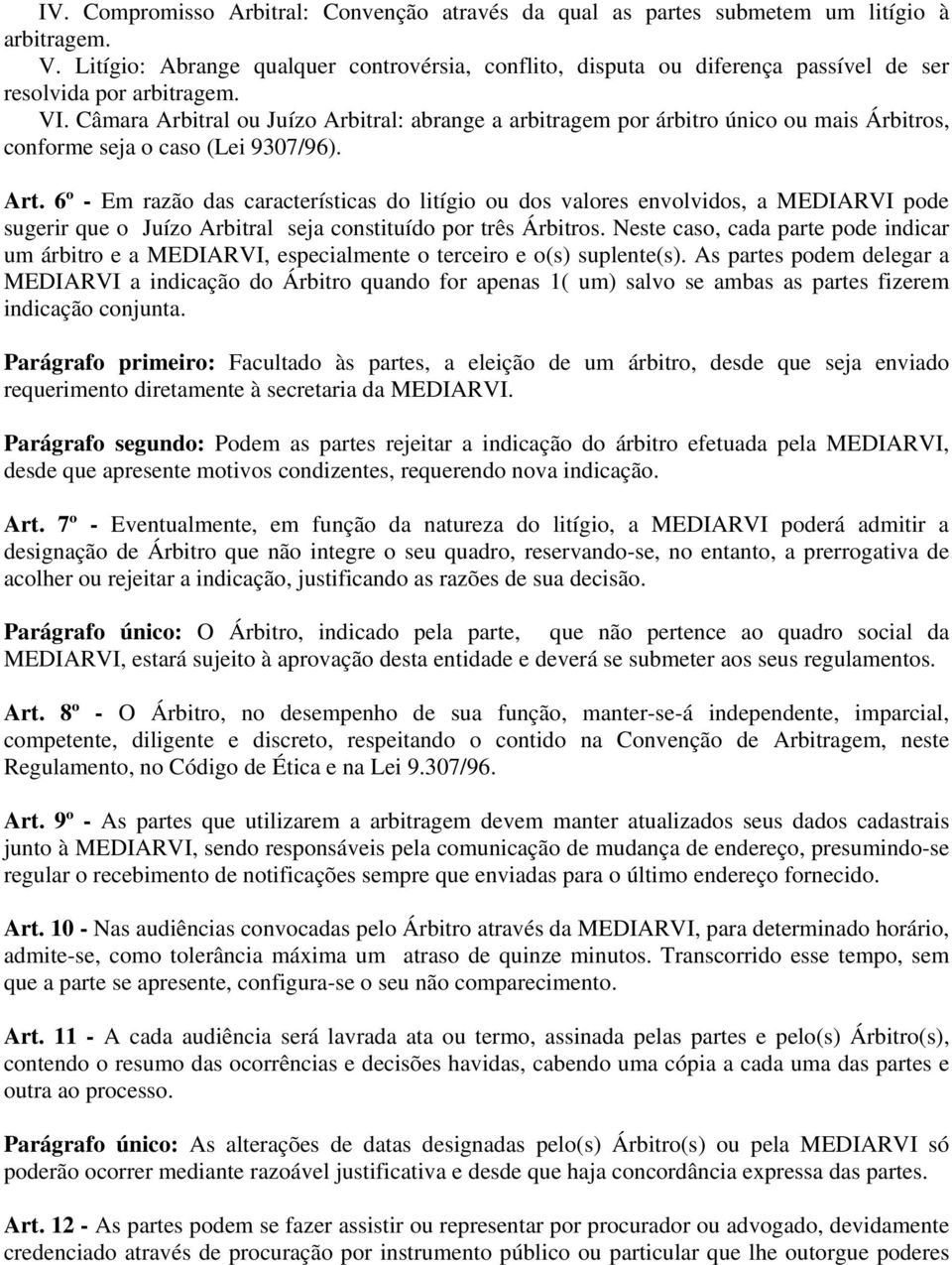 Câmara Arbitral ou Juízo Arbitral: abrange a arbitragem por árbitro único ou mais Árbitros, conforme seja o caso (Lei 9307/96). Art.