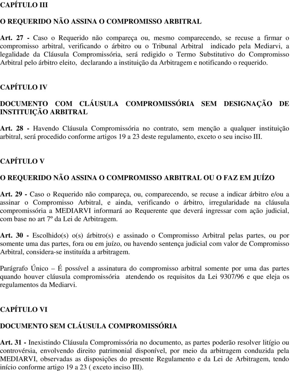 Compromissória, será redigido o Termo Substitutivo do Compromisso Arbitral pelo árbitro eleito, declarando a instituição da Arbitragem e notificando o requerido.