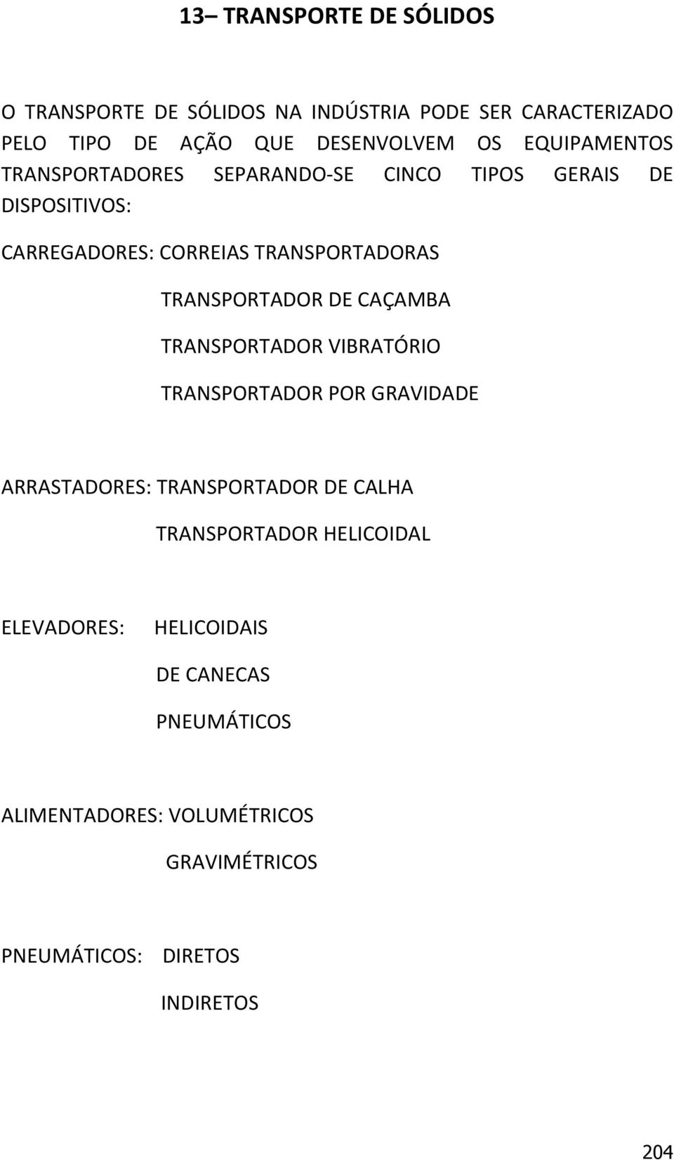 TRANSPORTADOR DE CAÇAMBA TRANSPORTADOR VIBRATÓRIO TRANSPORTADOR POR GRAVIDADE ARRASTADORES: TRANSPORTADOR DE CALHA