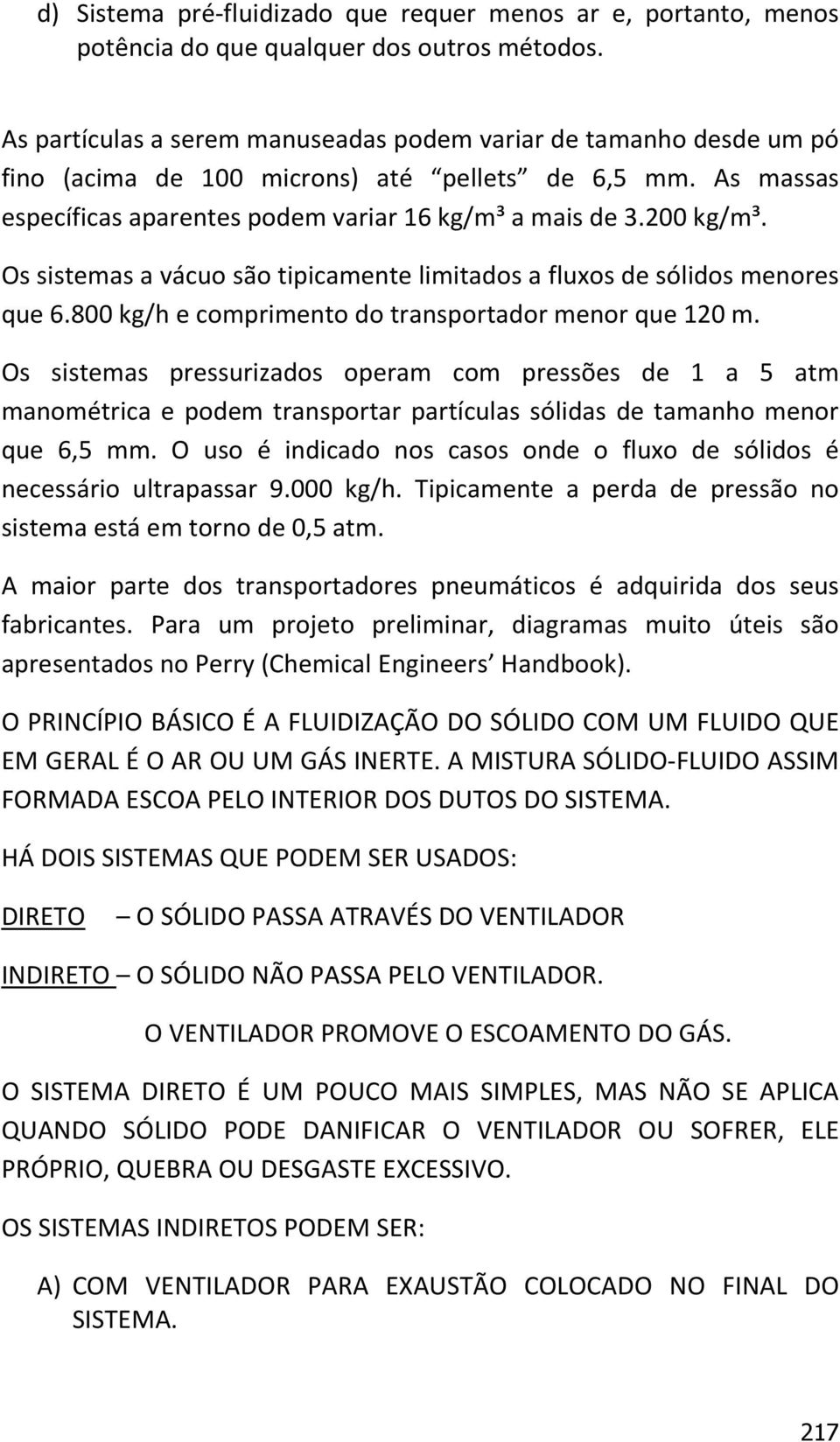 Os sistemas a vácuo são tipicamente limitados a fluxos de sólidos menores que 6.800 kg/h e comprimento do transportador menor que 120 m.