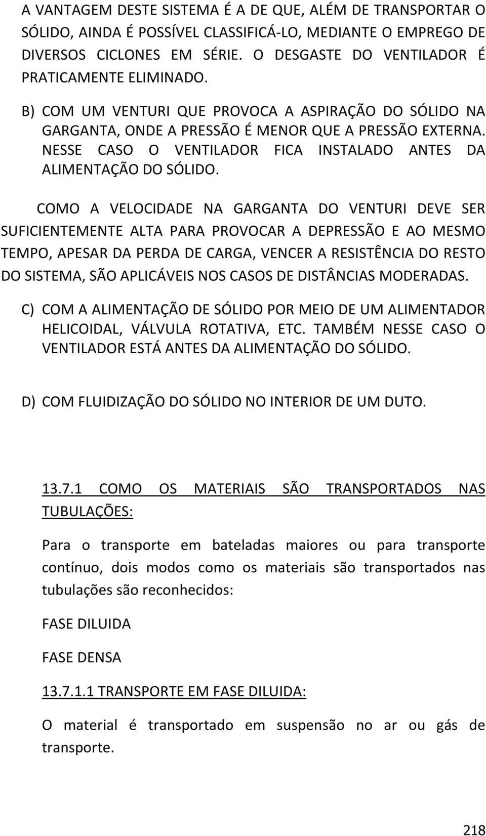 COMO A VELOCIDADE NA GARGANTA DO VENTURI DEVE SER SUFICIENTEMENTE ALTA PARA PROVOCAR A DEPRESSÃO E AO MESMO TEMPO, APESAR DA PERDA DE CARGA, VENCER A RESISTÊNCIA DO RESTO DO SISTEMA, SÃO APLICÁVEIS