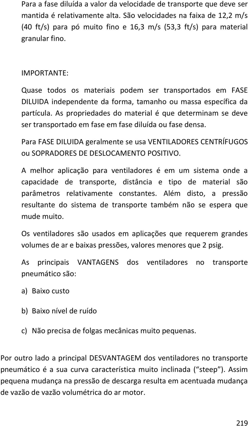 IMPORTANTE: Quase todos os materiais podem ser transportados em FASE DILUIDA independente da forma, tamanho ou massa específica da partícula.