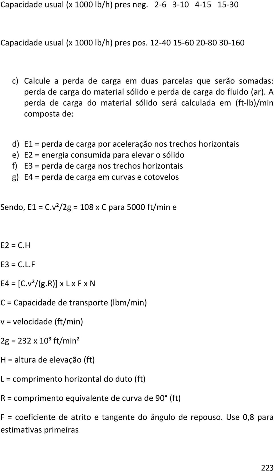 A perda de carga do material sólido será calculada em (ft-lb)/min composta de: d) E1 = perda de carga por aceleração nos trechos horizontais e) E2 = energia consumida para elevar o sólido f) E3 =