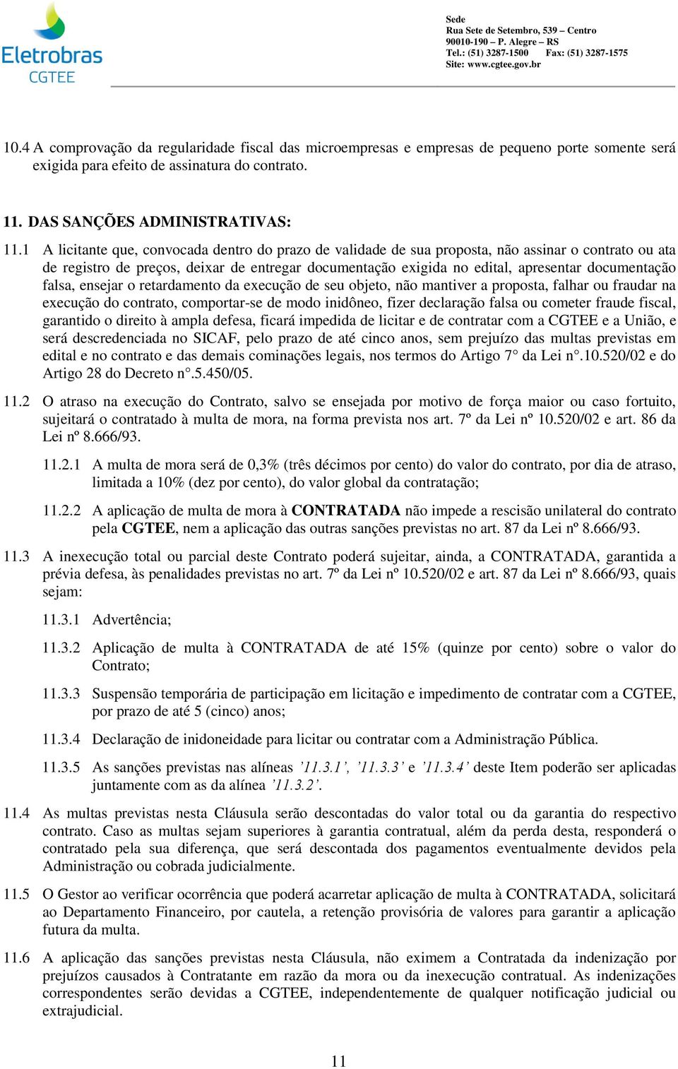 documentação falsa, ensejar o retardamento da execução de seu objeto, não mantiver a proposta, falhar ou fraudar na execução do contrato, comportar-se de modo inidôneo, fizer declaração falsa ou