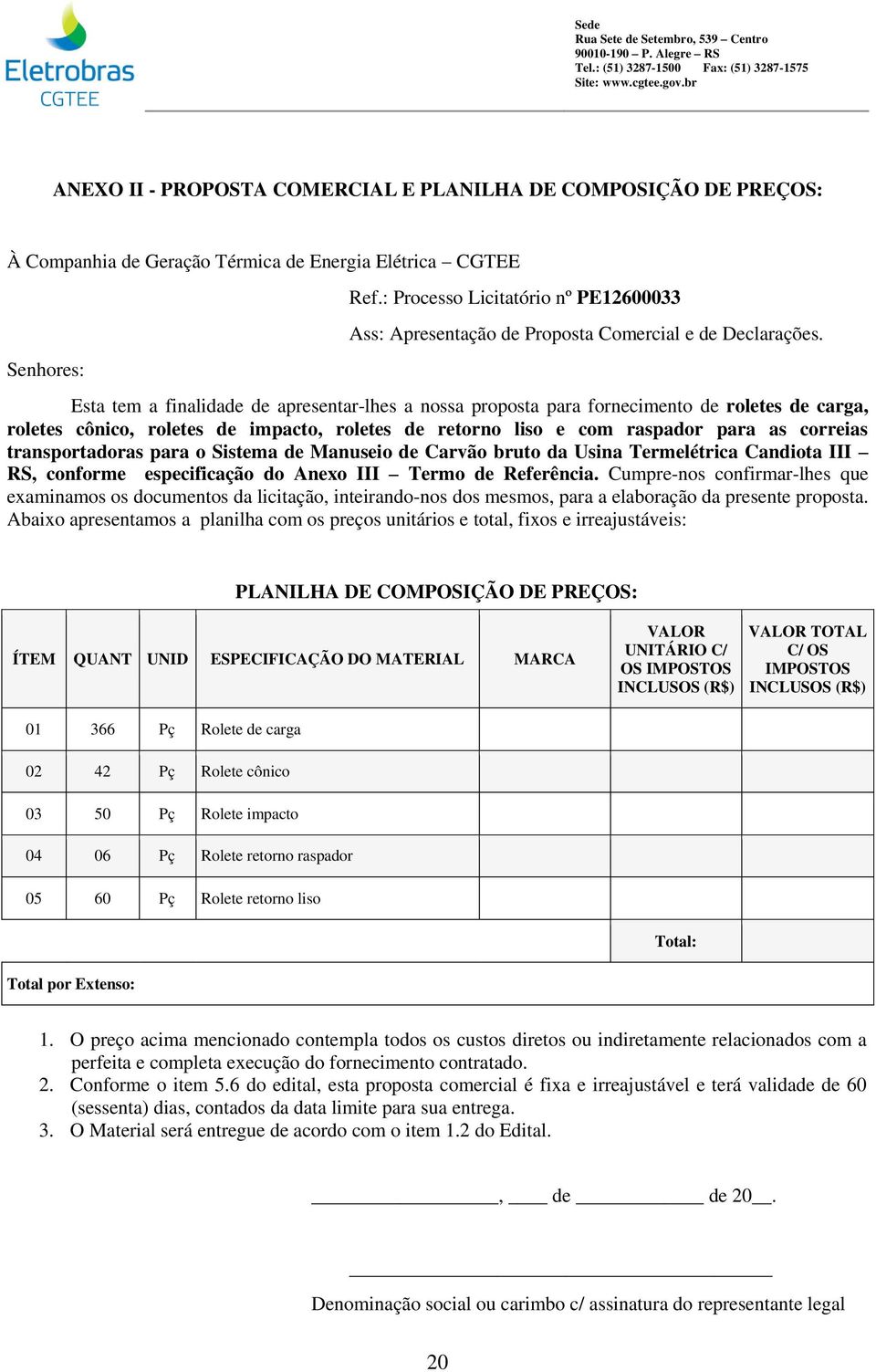 Esta tem a finalidade de apresentar-lhes a nossa proposta para fornecimento de roletes de carga, roletes cônico, roletes de impacto, roletes de retorno liso e com raspador para as correias