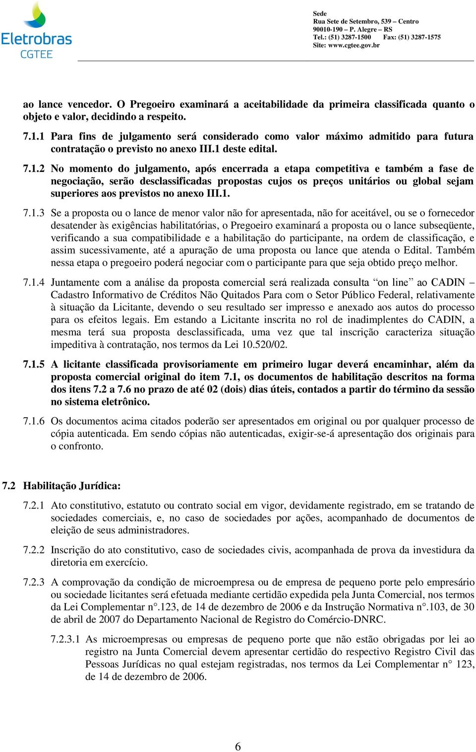 competitiva e também a fase de negociação, serão desclassificadas propostas cujos os preços unitários ou global sejam superiores aos previstos no anexo III.1.