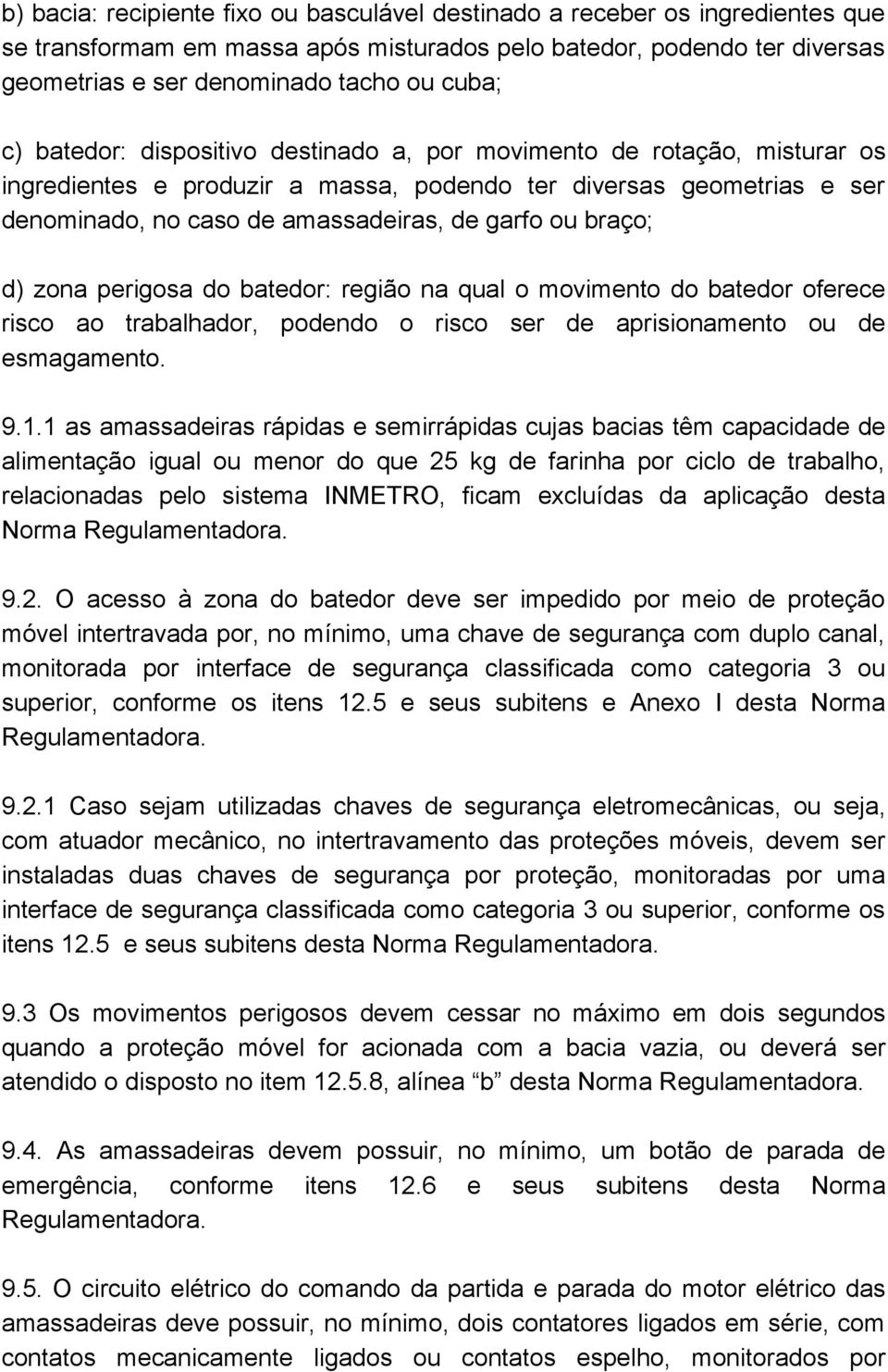 braço; d) zona perigosa do batedor: região na qual o movimento do batedor oferece risco ao trabalhador, podendo o risco ser de aprisionamento ou de esmagamento. 9.1.