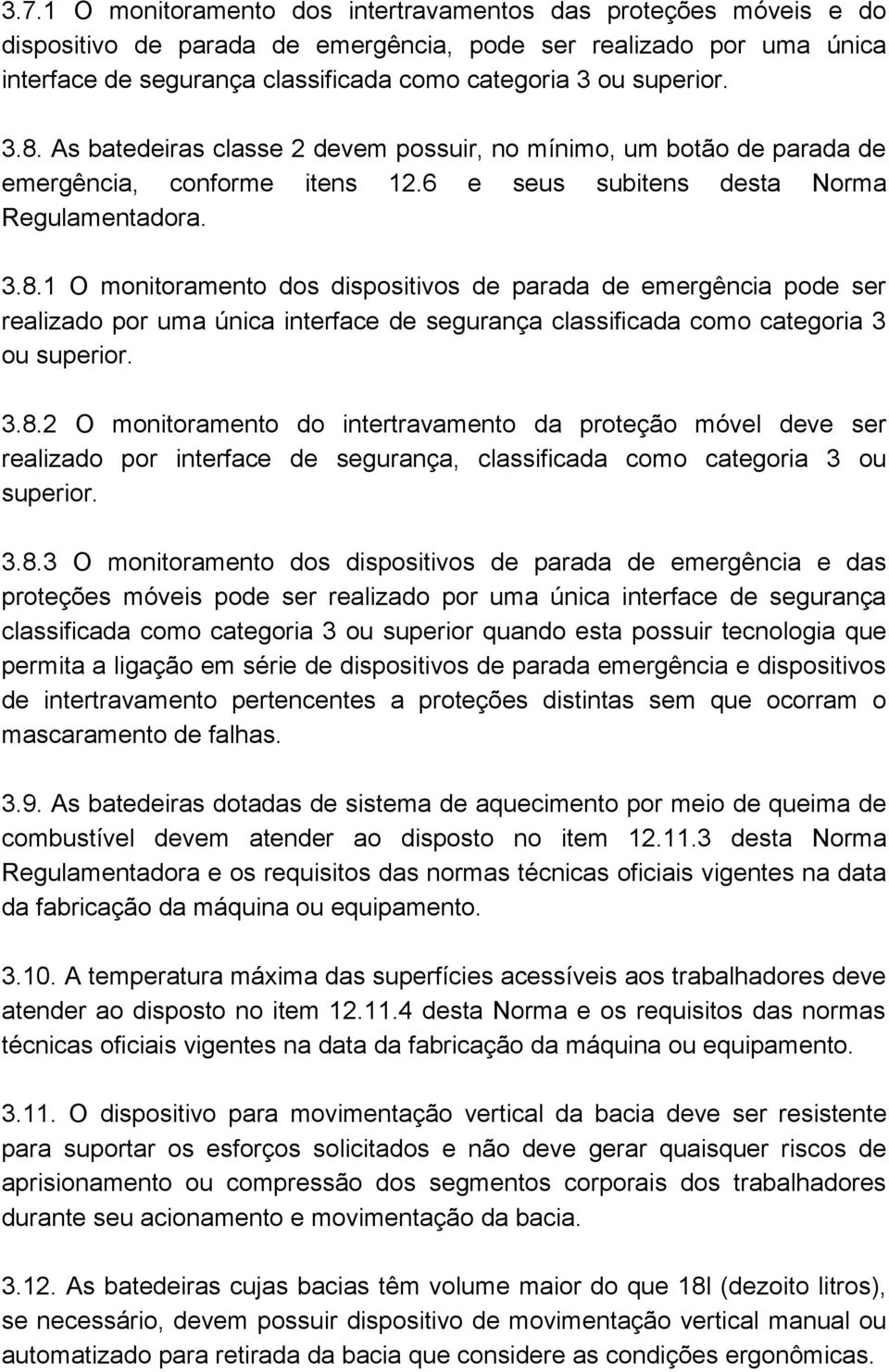 3.8.2 O monitoramento do intertravamento da proteção móvel deve ser realizado por interface de segurança, classificada como categoria 3 ou superior. 3.8.3 O monitoramento dos dispositivos de parada