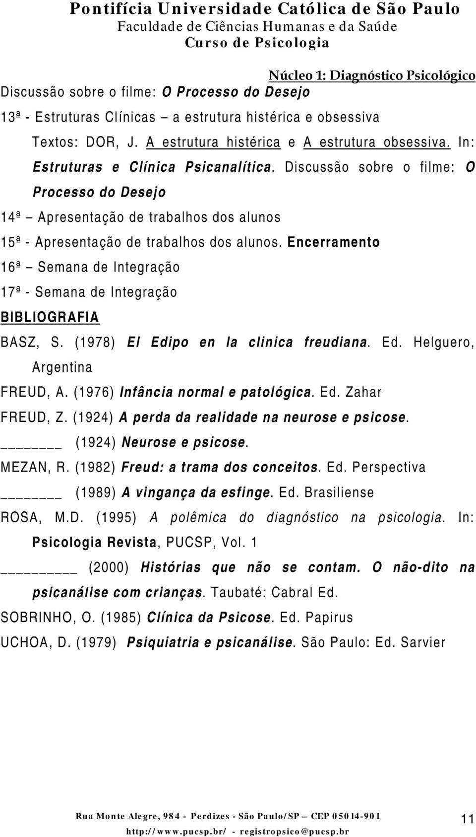 Encerramento 16ª Semana de Integração 17ª - Semana de Integração BIBLIOGRAFIA BASZ, S. (1978) El Edipo en la clinica freudiana. Ed. Helguero, Argentina FREUD, A. (1976) Infância normal e patológica.