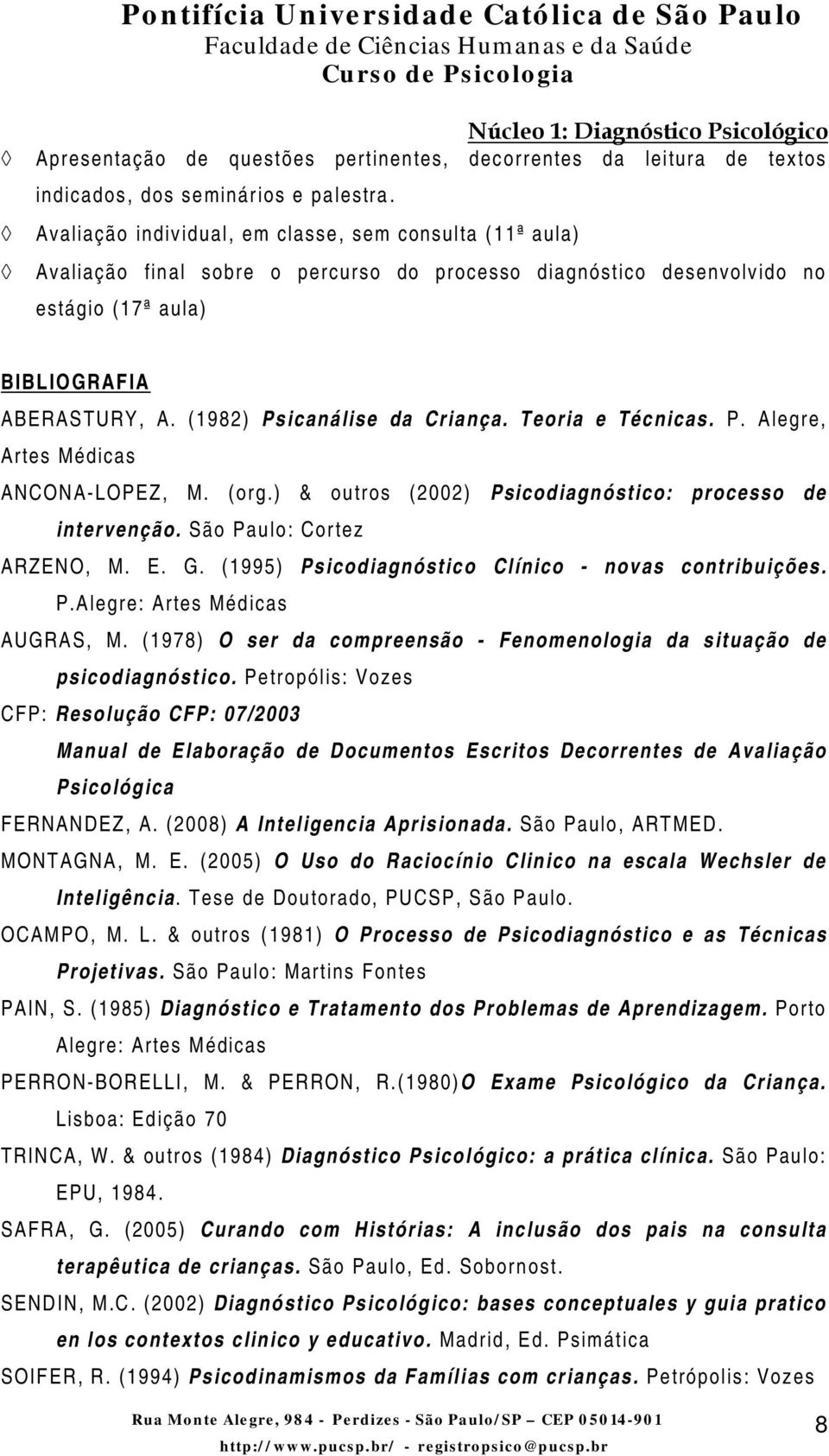 (1982) Psicanálise da Criança. Teoria e Técnicas. P. Alegre, Artes Médicas ANCONA-LOPEZ, M. (org.) & outros (2002) Psicodiagnóstico: processo de intervenção. São Paulo: Cortez ARZENO, M. E. G.