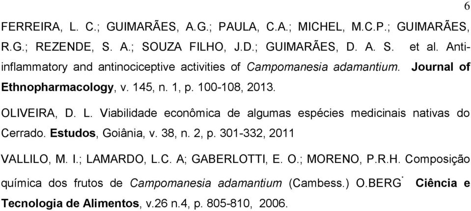 Viabilidade econômica de algumas espécies medicinais nativas do Cerrado. Estudos, Goiânia, v. 38, n. 2, p. 301-332, 2011 VALLILO, M. I.; LAMARDO, L.C. A; GABERLOTTI, E.