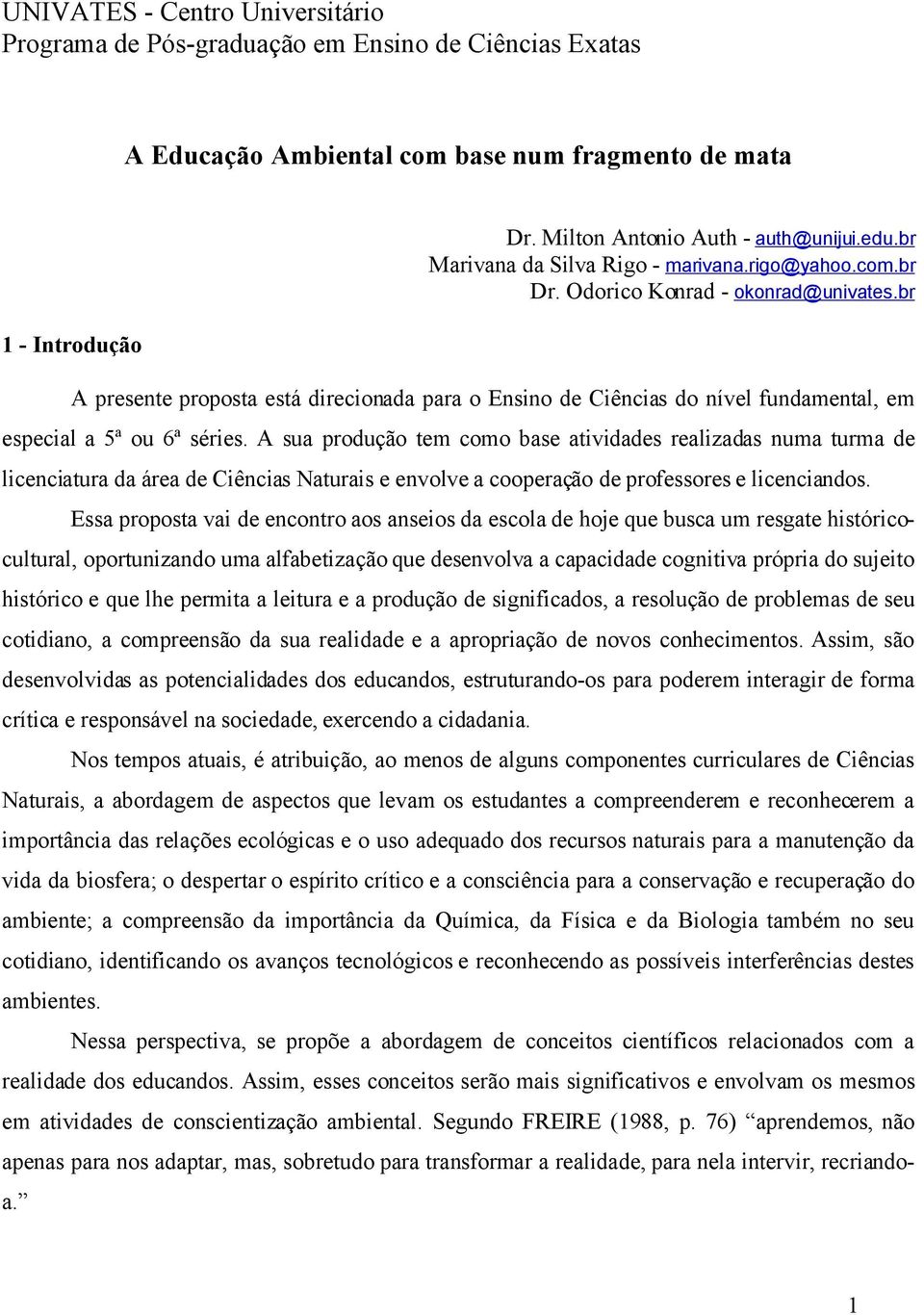 br A presente proposta está direcionada para o Ensino de Ciências do nível fundamental, em especial a 5ª ou 6ª séries.