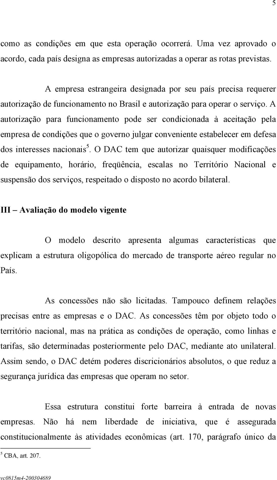 A autorização para funcionamento pode ser condicionada à aceitação pela empresa de condições que o governo julgar conveniente estabelecer em defesa dos interesses nacionais 5.