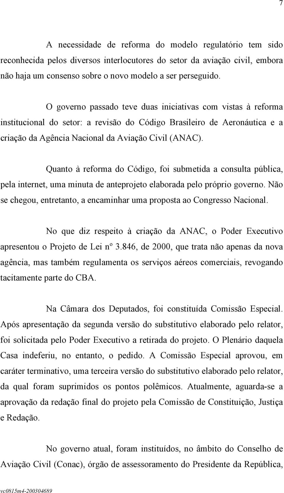 Quanto à reforma do Código, foi submetida a consulta pública, pela internet, uma minuta de anteprojeto elaborada pelo próprio governo.