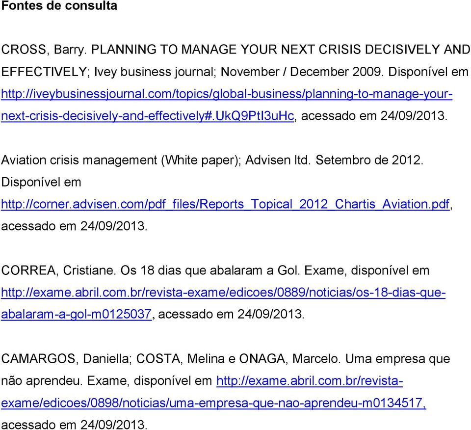 Disponível em http://corner.advisen.com/pdf_files/reports_topical_2012_chartis_aviation.pdf, acessado em 24/09/2013. CORREA, Cristiane. Os 18 dias que abalaram a Gol.
