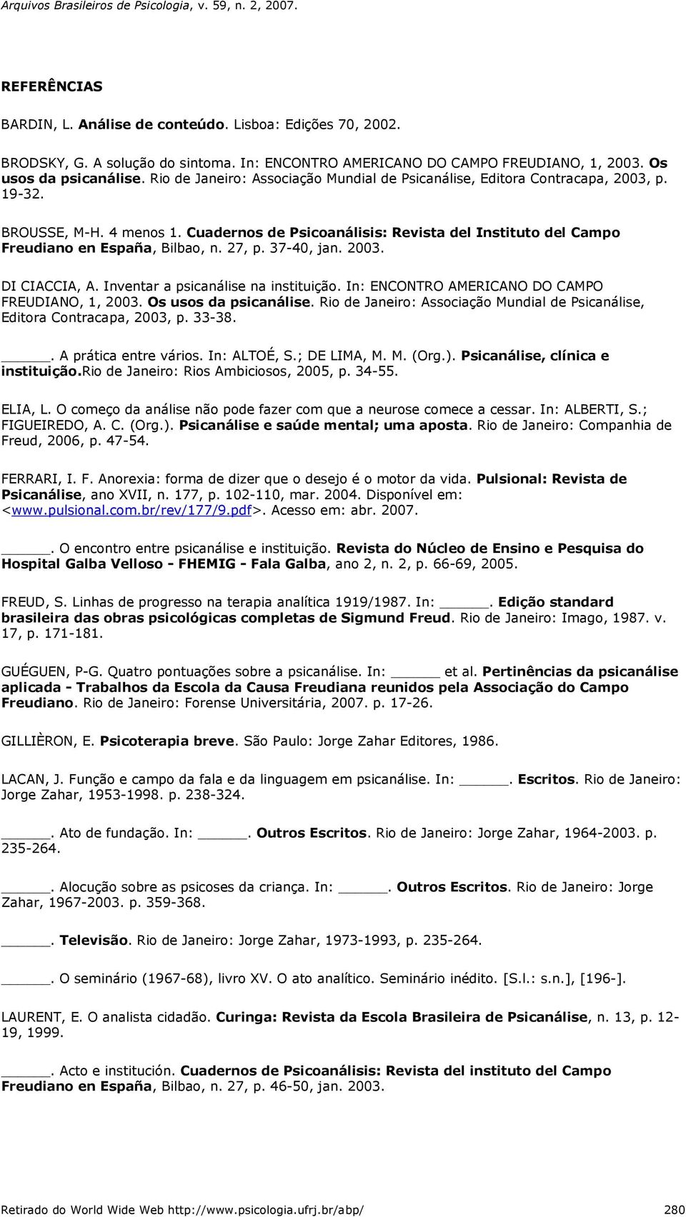 Cuadernos de Psicoanálisis: Revista del Instituto del Campo Freudiano en España, Bilbao, n. 27, p. 37-40, jan. 2003. DI CIACCIA, A. Inventar a psicanálise na instituição.