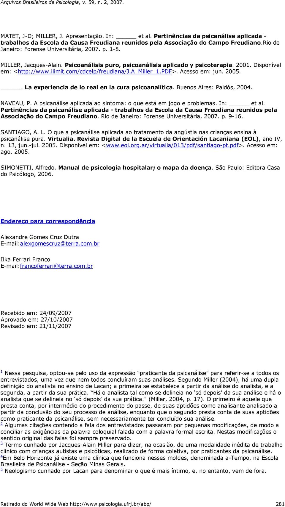 a_miller_1.pdf>. Acesso em: jun. 2005.. La experiencia de lo real en la cura psicoanalítica. Buenos Aires: Paidós, 2004. NAVEAU, P. A psicanálise aplicada ao sintoma: o que está em jogo e problemas.