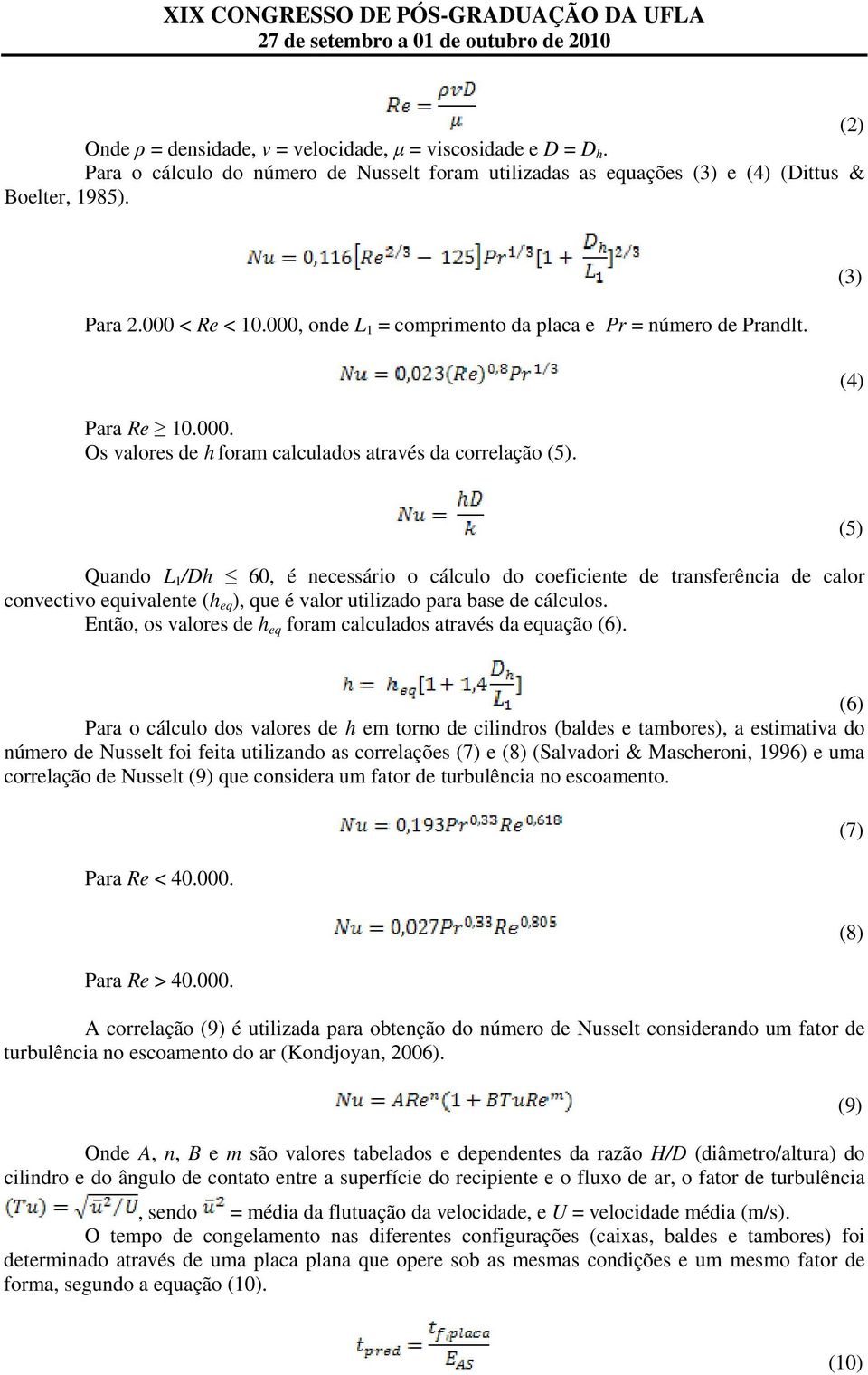 (3) (4) Quando L 1 /Dh 60, é necessário o cálculo do coeficiente de transferência de calor convectivo equivalente (h eq ), que é valor utilizado para base de cálculos.