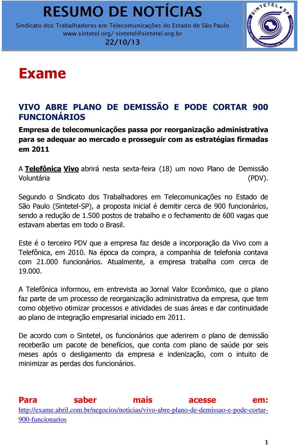 Segundo o Sindicato dos Trabalhadores em Telecomunicações no Estado de São Paulo (Sintetel-SP), a proposta inicial é demitir cerca de 900 funcionários, sendo a redução de 1.