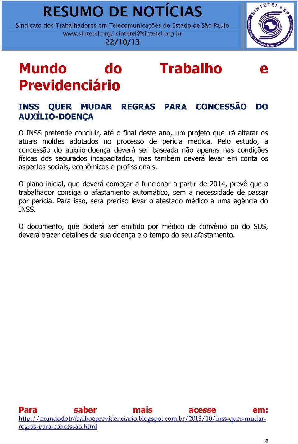 Pelo estudo, a concessão do auxílio-doença deverá ser baseada não apenas nas condições físicas dos segurados incapacitados, mas também deverá levar em conta os aspectos sociais, econômicos e