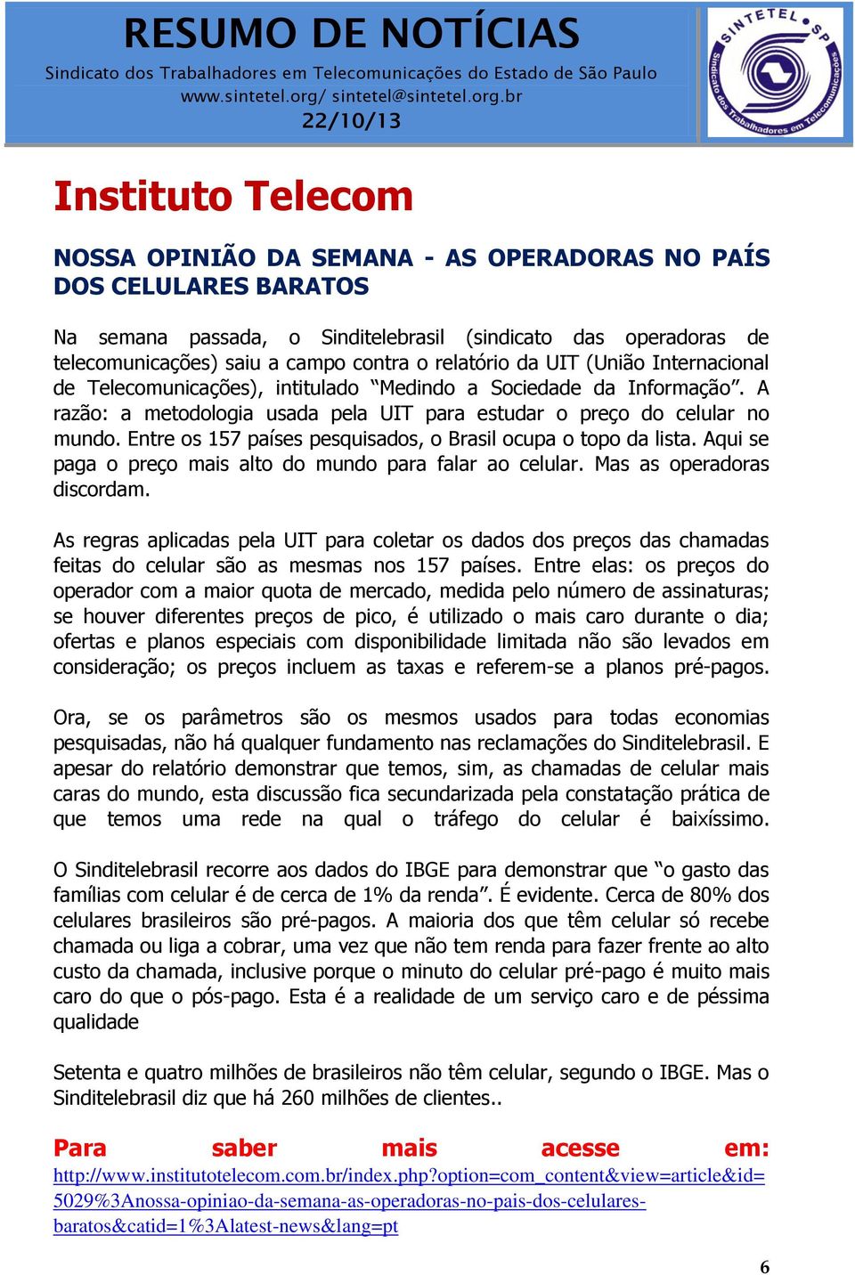 Entre os 157 países pesquisados, o Brasil ocupa o topo da lista. Aqui se paga o preço mais alto do mundo para falar ao celular. Mas as operadoras discordam.