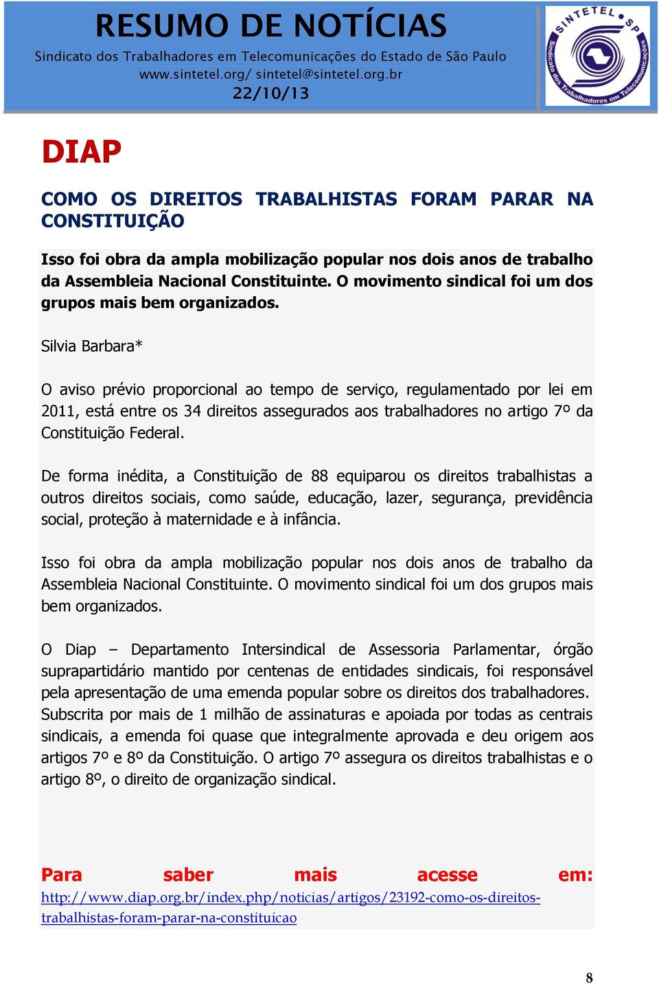 Silvia Barbara* O aviso prévio proporcional ao tempo de serviço, regulamentado por lei em 2011, está entre os 34 direitos assegurados aos trabalhadores no artigo 7º da Constituição Federal.