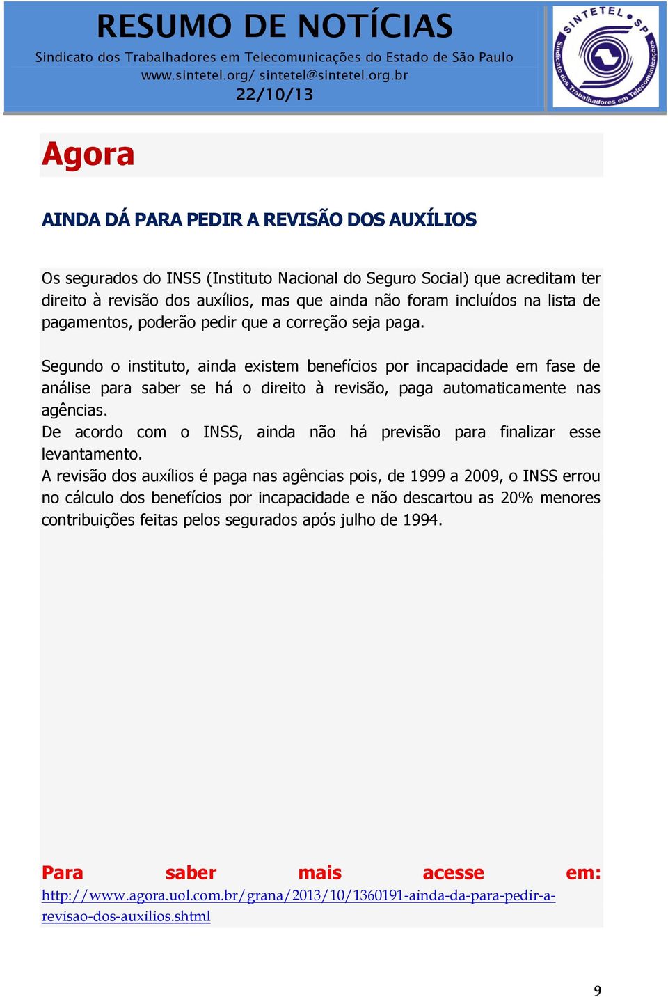 Segundo o instituto, ainda existem benefícios por incapacidade em fase de análise para saber se há o direito à revisão, paga automaticamente nas agências.