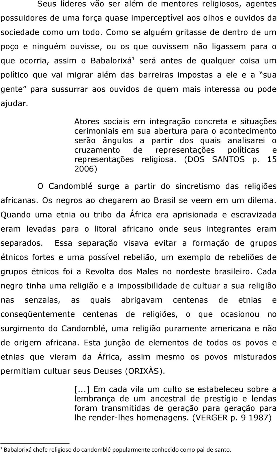 das barreiras impostas a ele e a sua gente para sussurrar aos ouvidos de quem mais interessa ou pode ajudar.