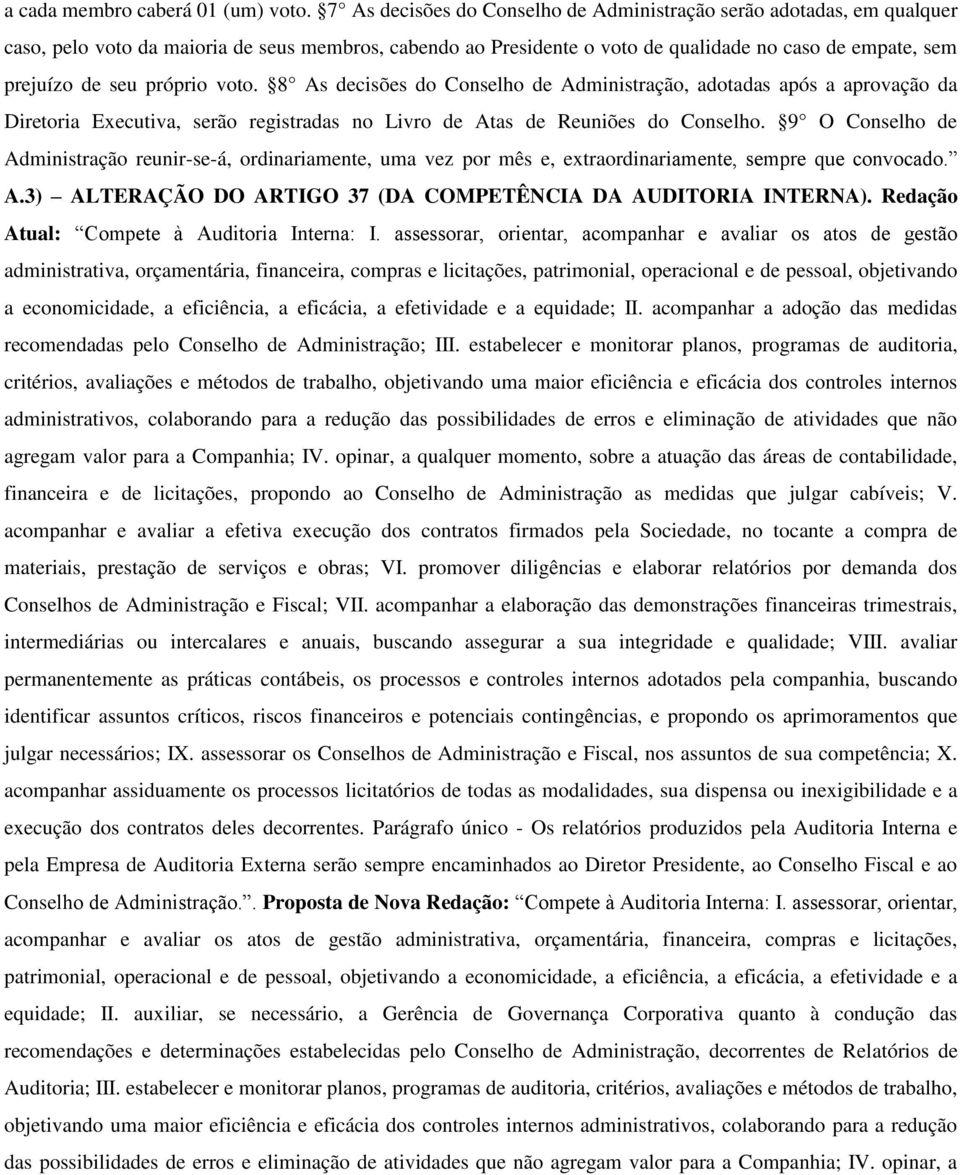 próprio voto. 8 As decisões do Conselho de Administração, adotadas após a aprovação da Diretoria Executiva, serão registradas no Livro de Atas de Reuniões do Conselho.