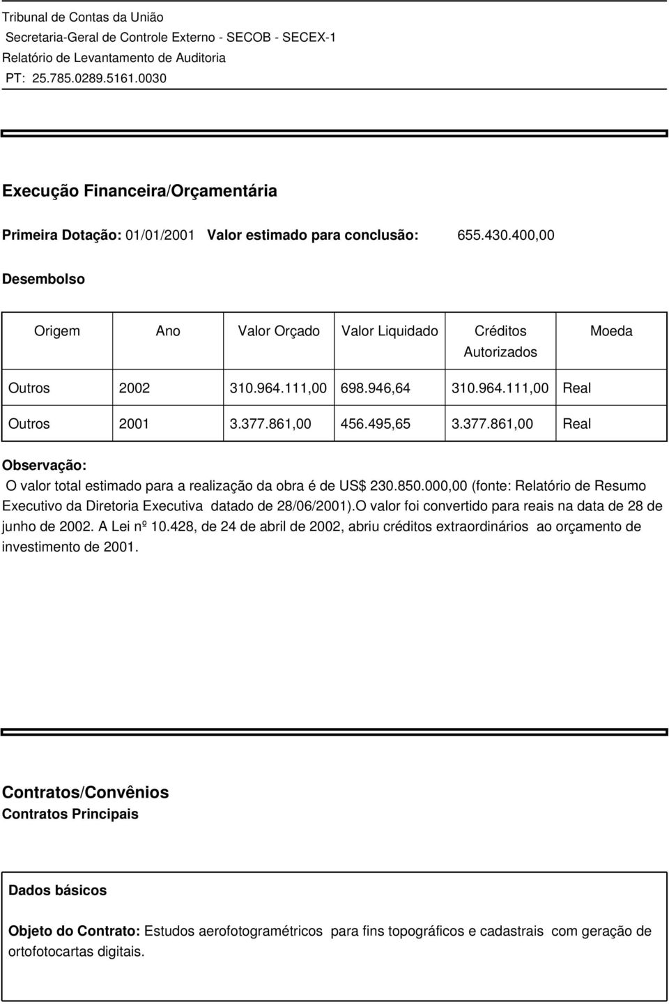 861,00 456.495,65 3.377.861,00 Real Observação: O valor total estimado para a realização da obra é de US$ 230.850.