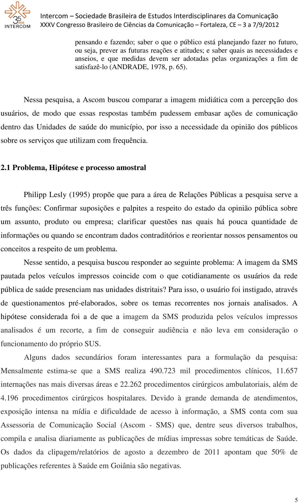 Nessa pesquisa, a Ascom buscou comparar a imagem midiática com a percepção dos usuários, de modo que essas respostas também pudessem embasar ações de comunicação dentro das Unidades de saúde do