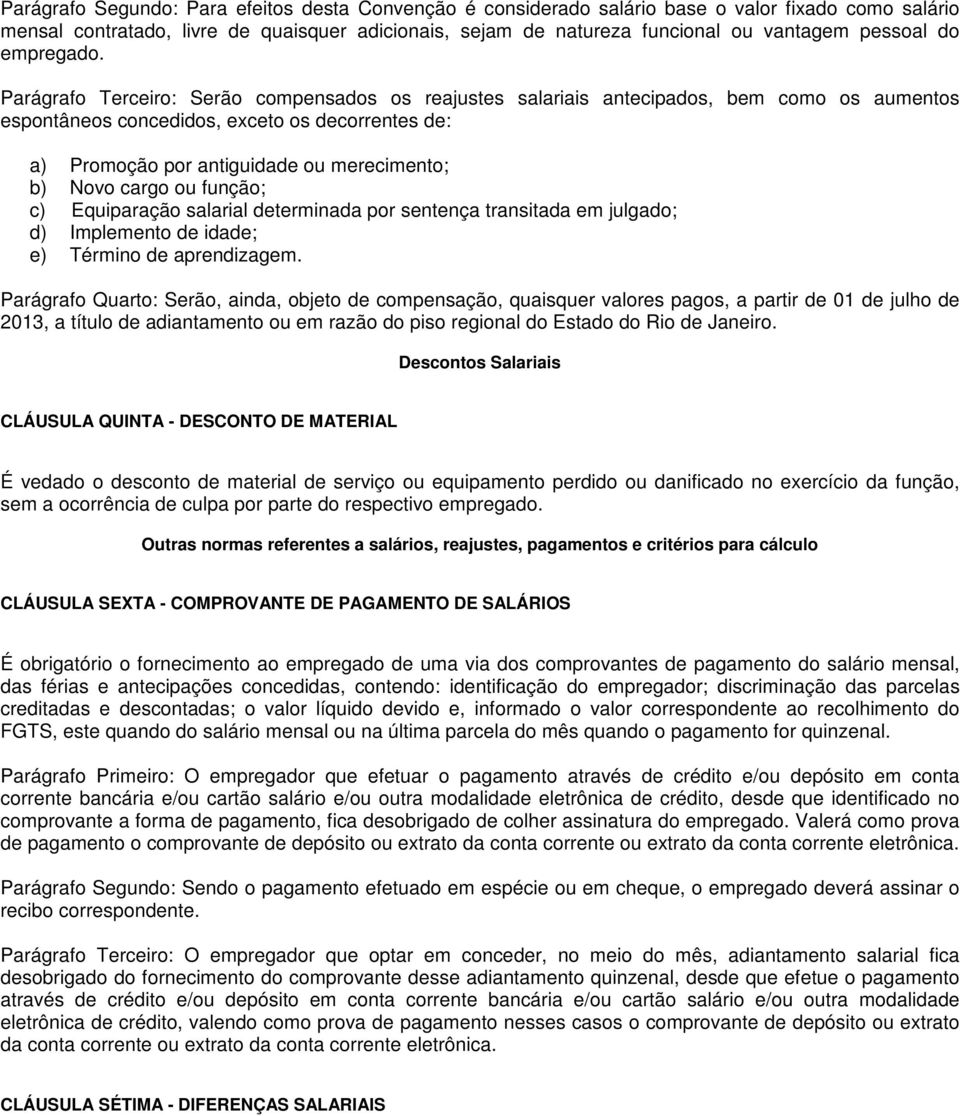 Parágrafo Terceiro: Serão compensados os reajustes salariais antecipados, bem como os aumentos espontâneos concedidos, exceto os decorrentes de: a) Promoção por antiguidade ou merecimento; b) Novo