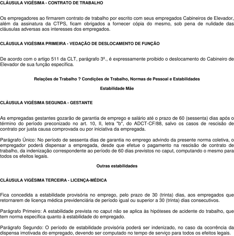 CLÁUSULA VIGÉSIMA PRIMEIRA - VEDAÇÃO DE DESLOCAMENTO DE FUNÇÃO De acordo com o artigo 511 da CLT, parágrafo 3º.