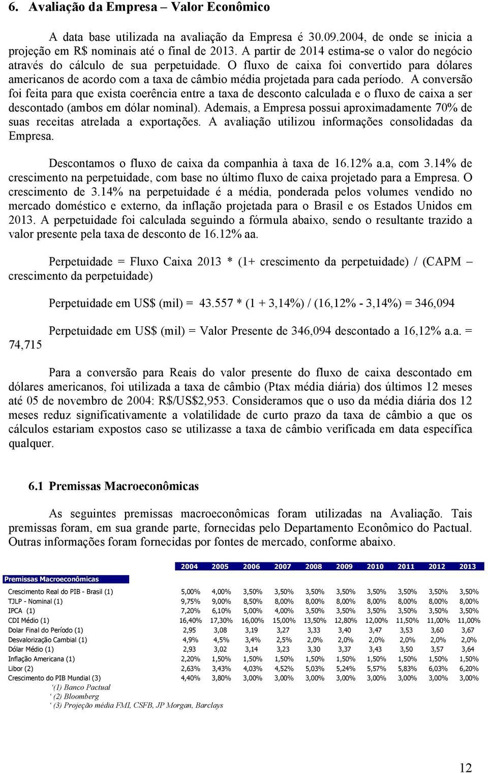 O fluxo de caixa foi convertido para dólares americanos de acordo com a taxa de câmbio média projetada para cada período.