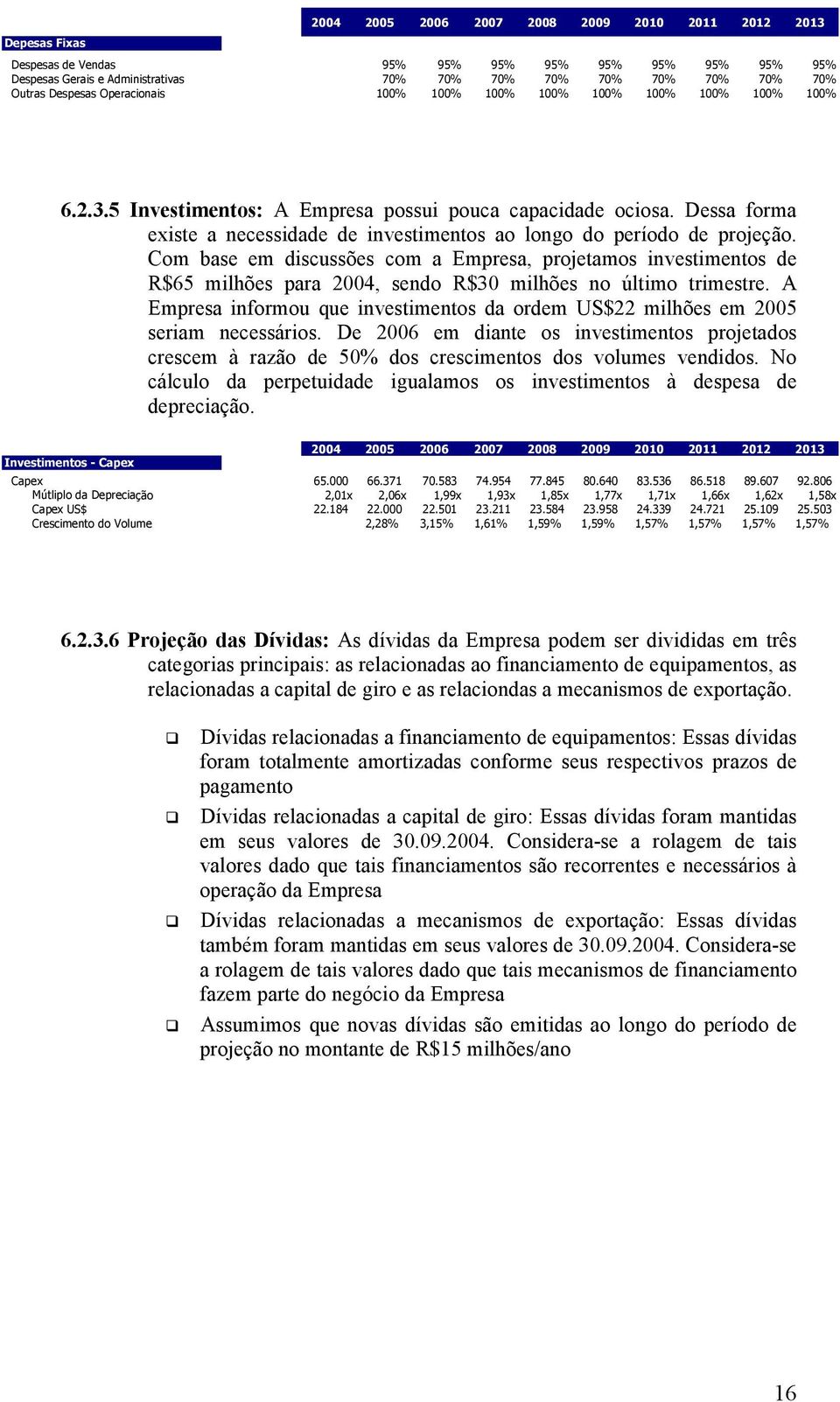 Dessa forma existe a necessidade de investimentos ao longo do período de projeção.