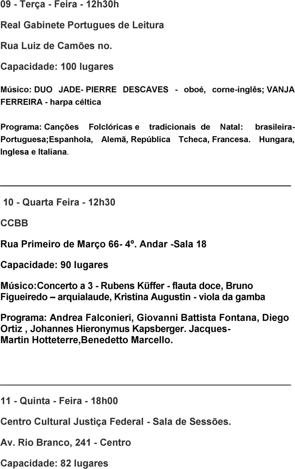 Alemã, República Tcheca, Francesa. Hungara, Inglesa e Italiana. 10 - Quarta Feira - 12h30 CCBB Rua Primeiro de Março 66-4º.