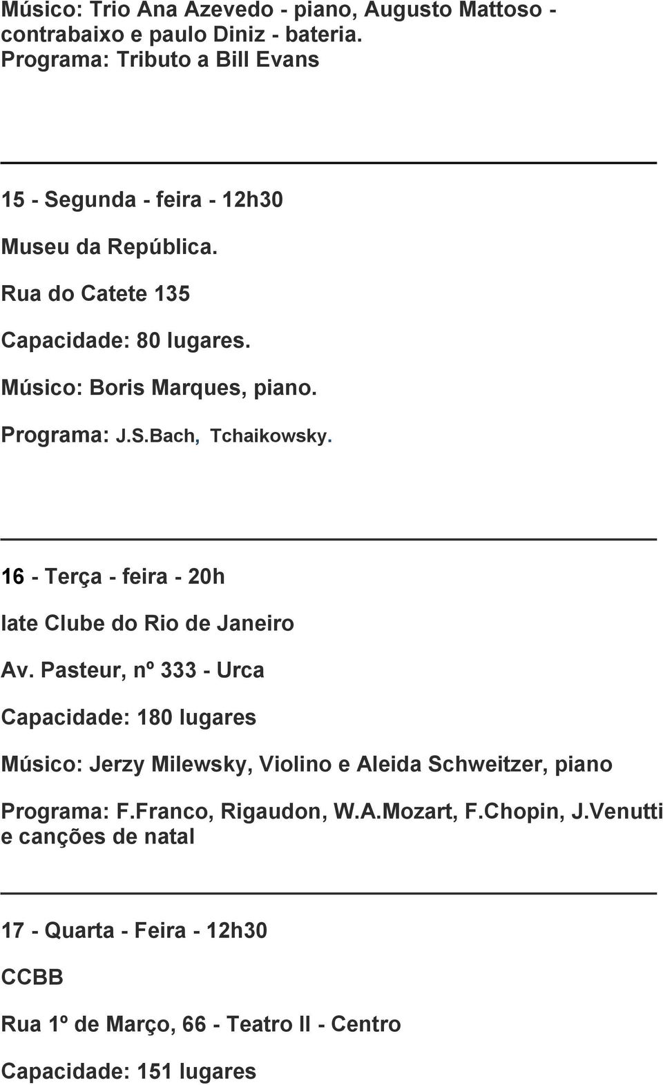 Programa: J.S.Bach, Tchaikowsky. 16 - Terça - feira - 20h Iate Clube do Rio de Janeiro Av.