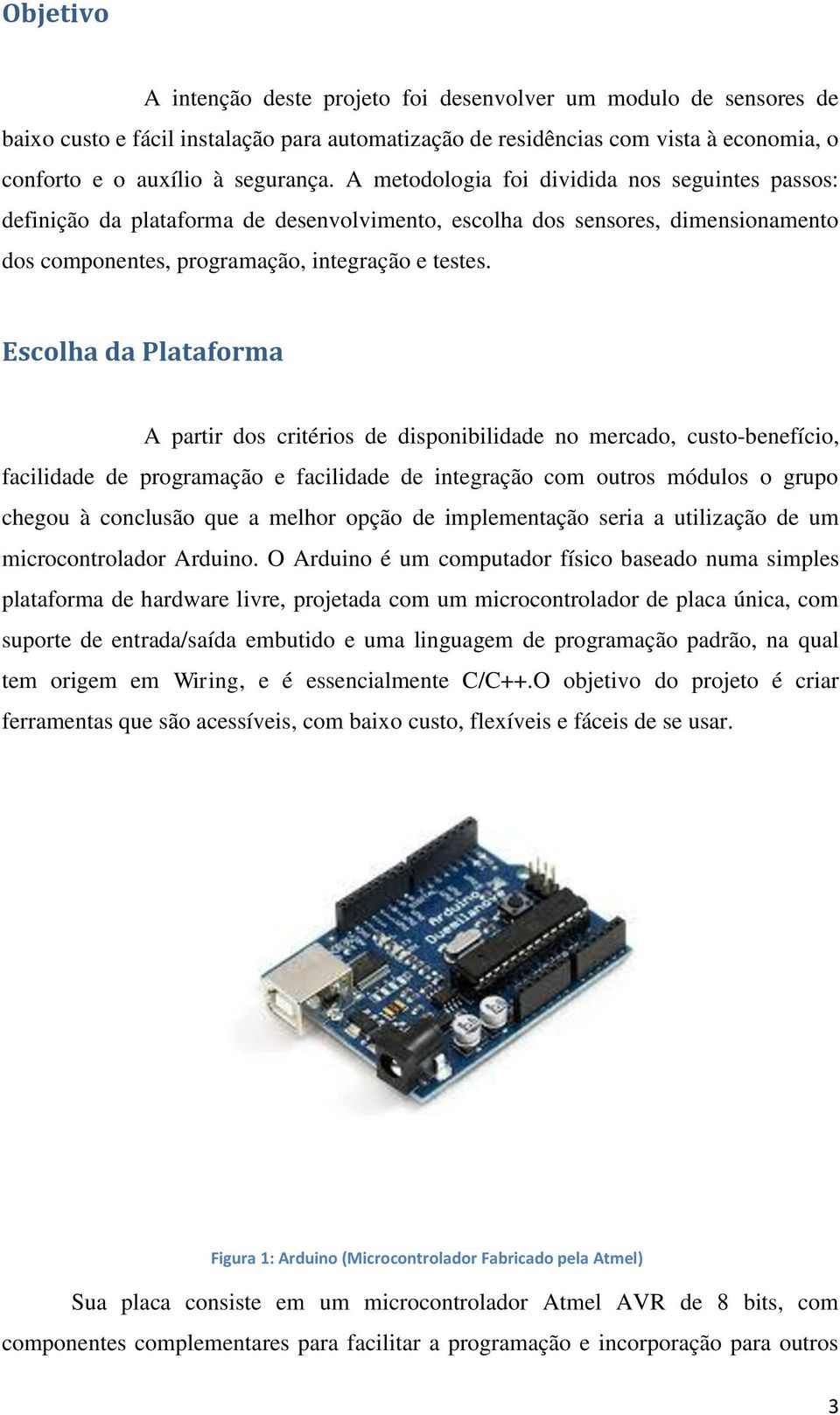 Escolha da Plataforma A partir dos critérios de disponibilidade no mercado, custo-benefício, facilidade de programação e facilidade de integração com outros módulos o grupo chegou à conclusão que a