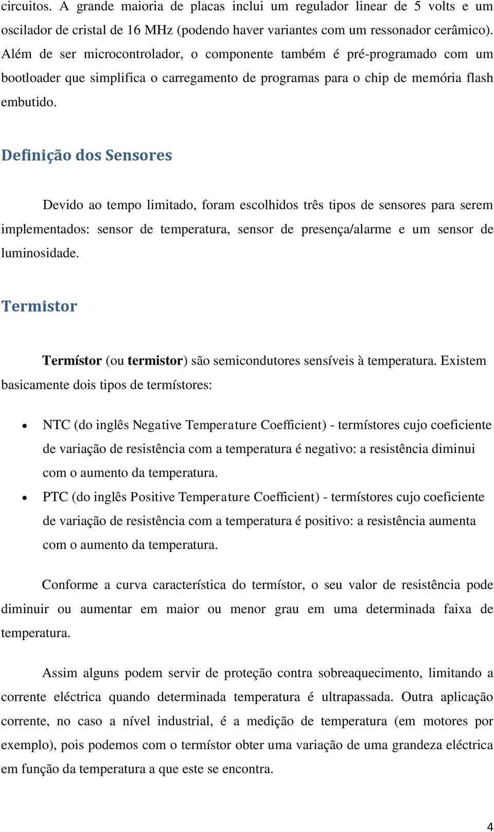 Definição dos Sensores Devido ao tempo limitado, foram escolhidos três tipos de sensores para serem implementados: sensor de temperatura, sensor de presença/alarme e um sensor de luminosidade.