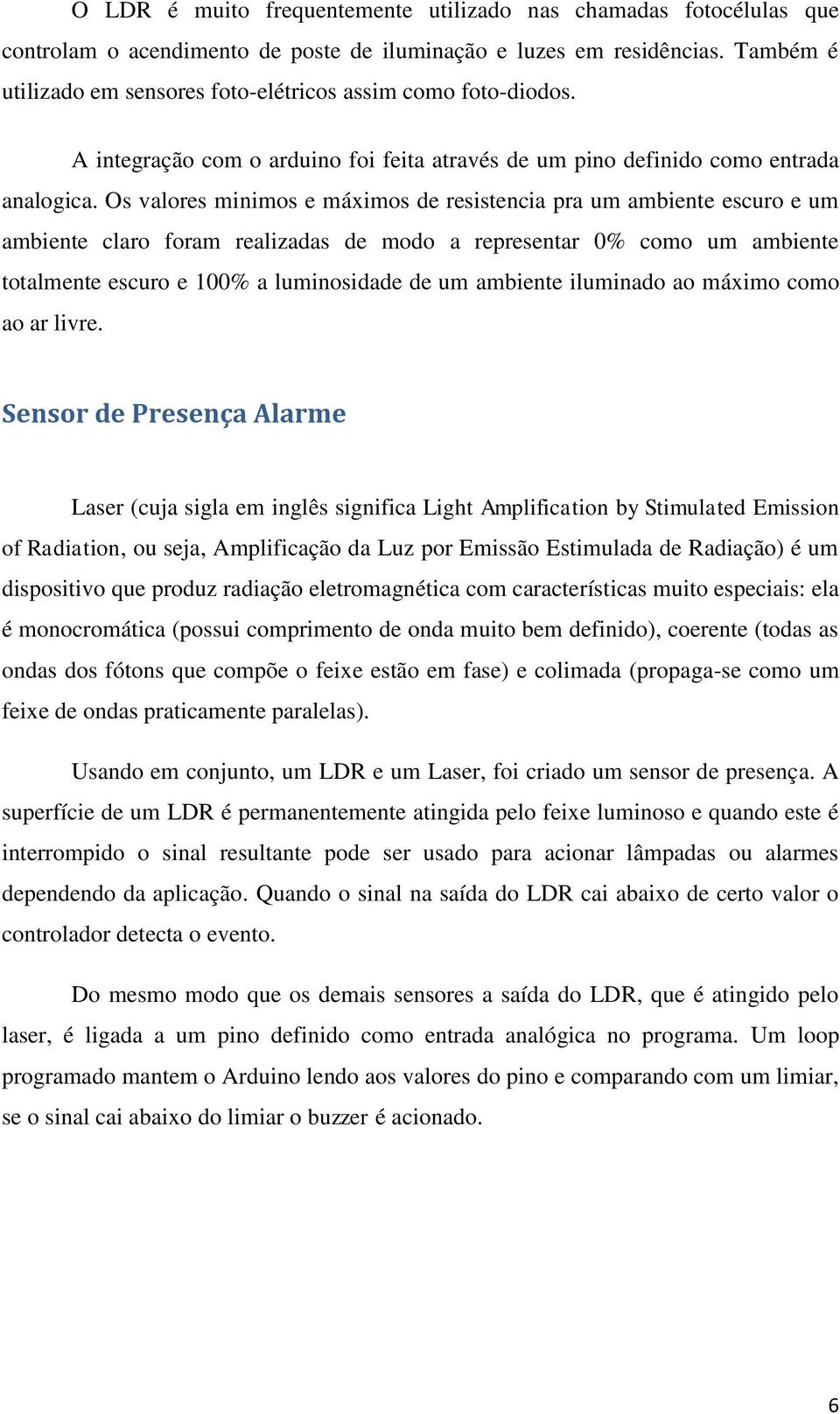 Os valores minimos e máximos de resistencia pra um ambiente escuro e um ambiente claro foram realizadas de modo a representar 0% como um ambiente totalmente escuro e 100% a luminosidade de um