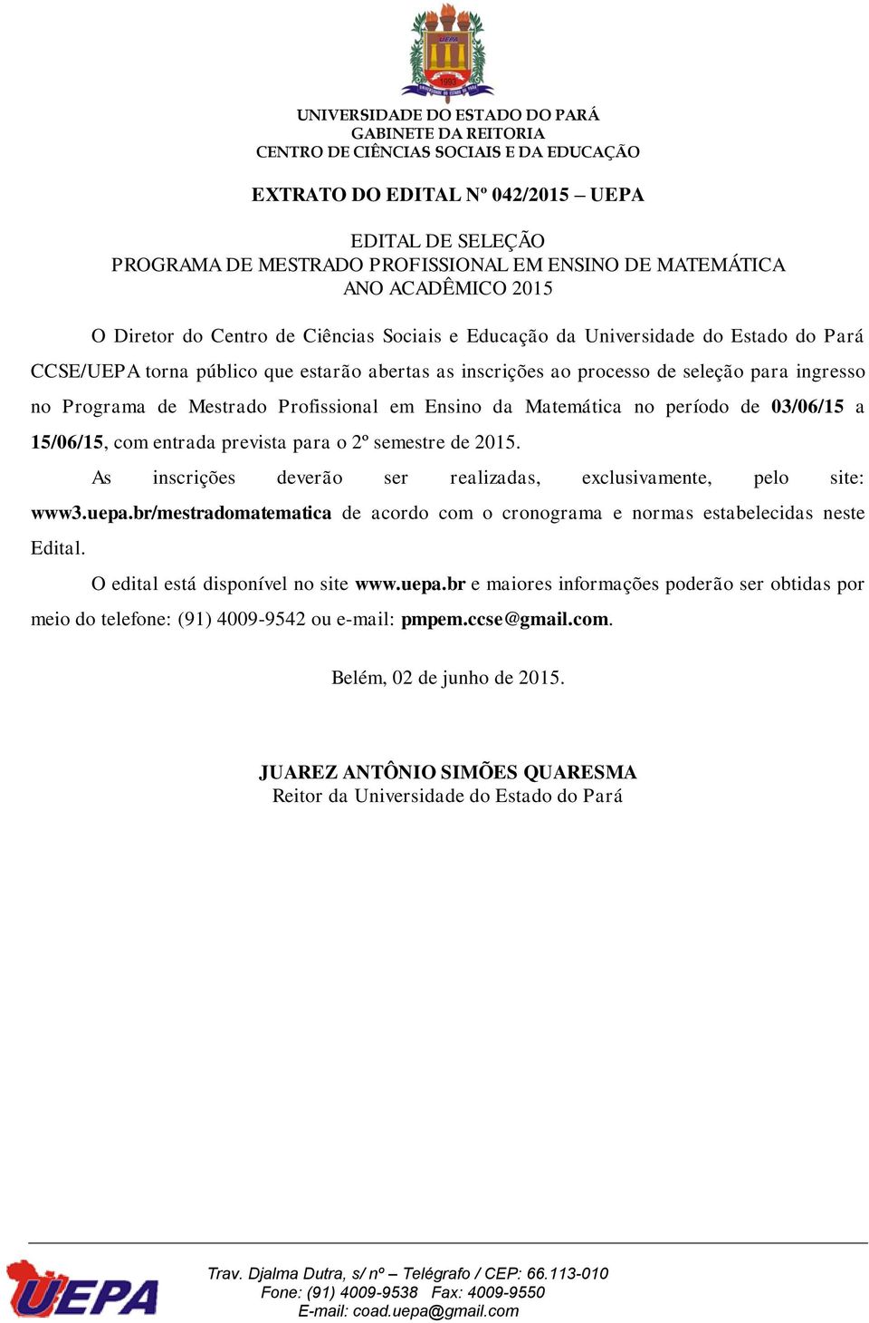 As inscrições deverão ser realizadas, exclusivamente, pelo site: www3.uepa.br/mestradomatematica de acordo com o cronograma e normas estabelecidas neste Edital.
