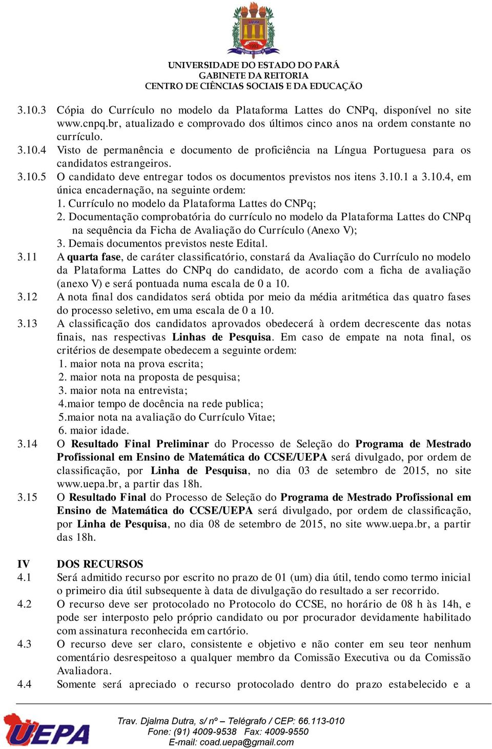 Documentação comprobatória do currículo no modelo da Plataforma Lattes do CNPq na sequência da Ficha de Avaliação do Currículo (Anexo V); 3.