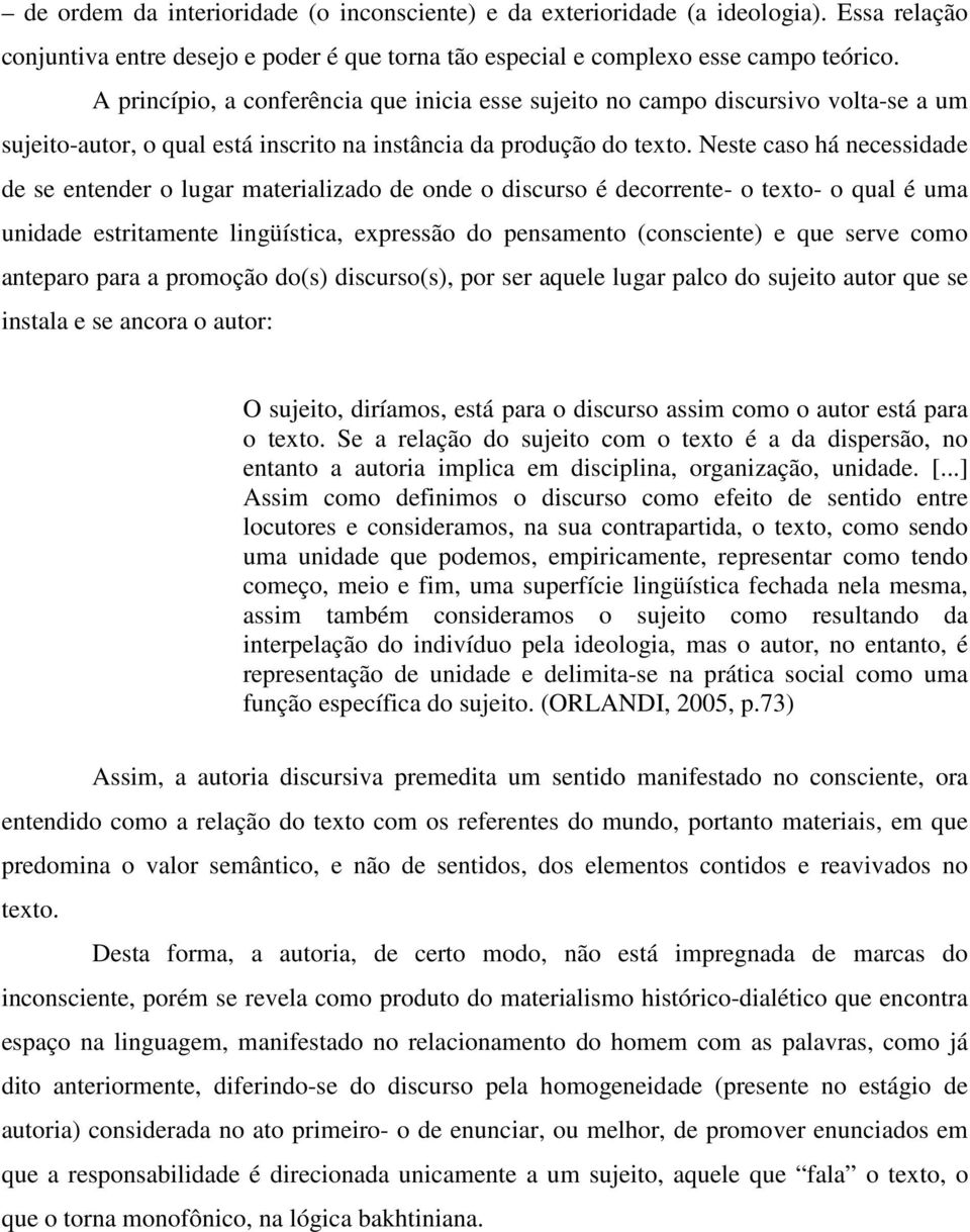 Neste caso há necessidade de se entender o lugar materializado de onde o discurso é decorrente- o texto- o qual é uma unidade estritamente lingüística, expressão do pensamento (consciente) e que