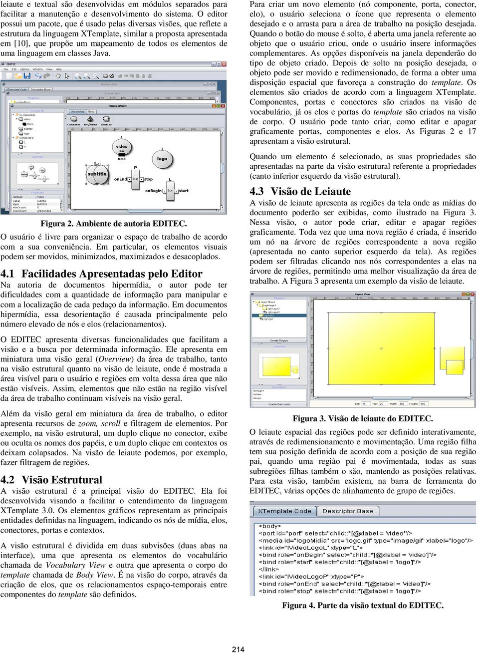 uma linguagem em classes Java. Figura 2. Ambiente de autoria EDITEC. O usuário é livre para organizar o espaço de trabalho de acordo com a sua conveniência.