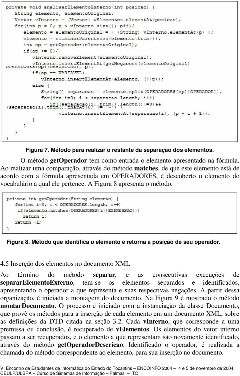 A Figura 8 apresenta o método. Figura 8. Método que identifica o elemento e retorna a posição de seu operador. 4.