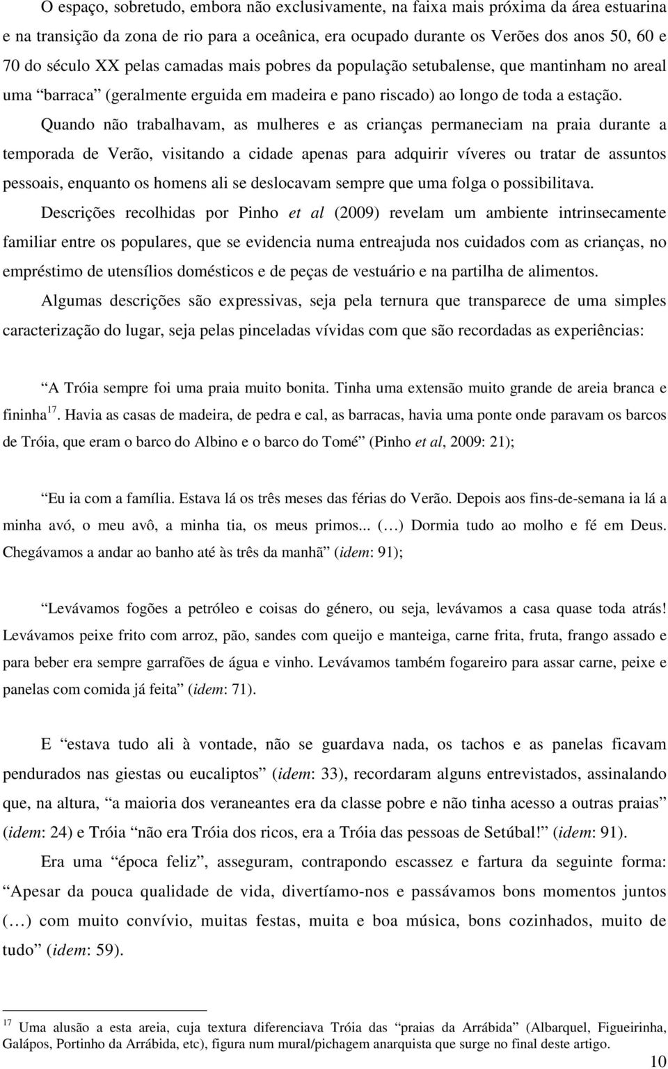 Quando não trabalhavam, as mulheres e as crianças permaneciam na praia durante a temporada de Verão, visitando a cidade apenas para adquirir víveres ou tratar de assuntos pessoais, enquanto os homens