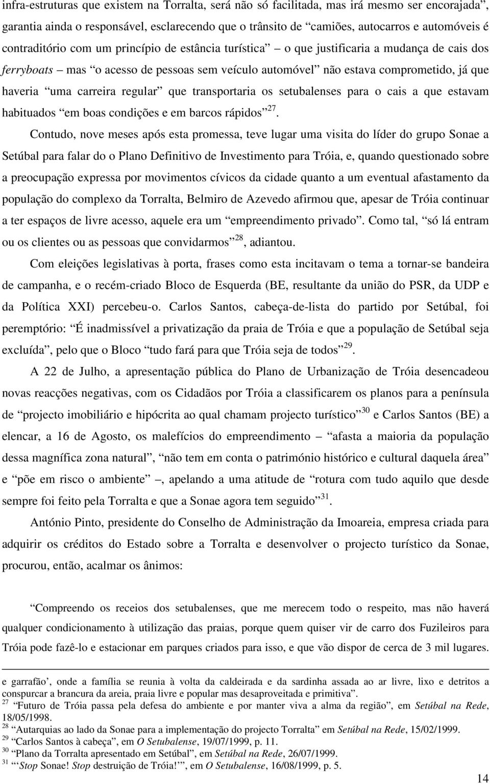 carreira regular que transportaria os setubalenses para o cais a que estavam habituados em boas condições e em barcos rápidos 27.