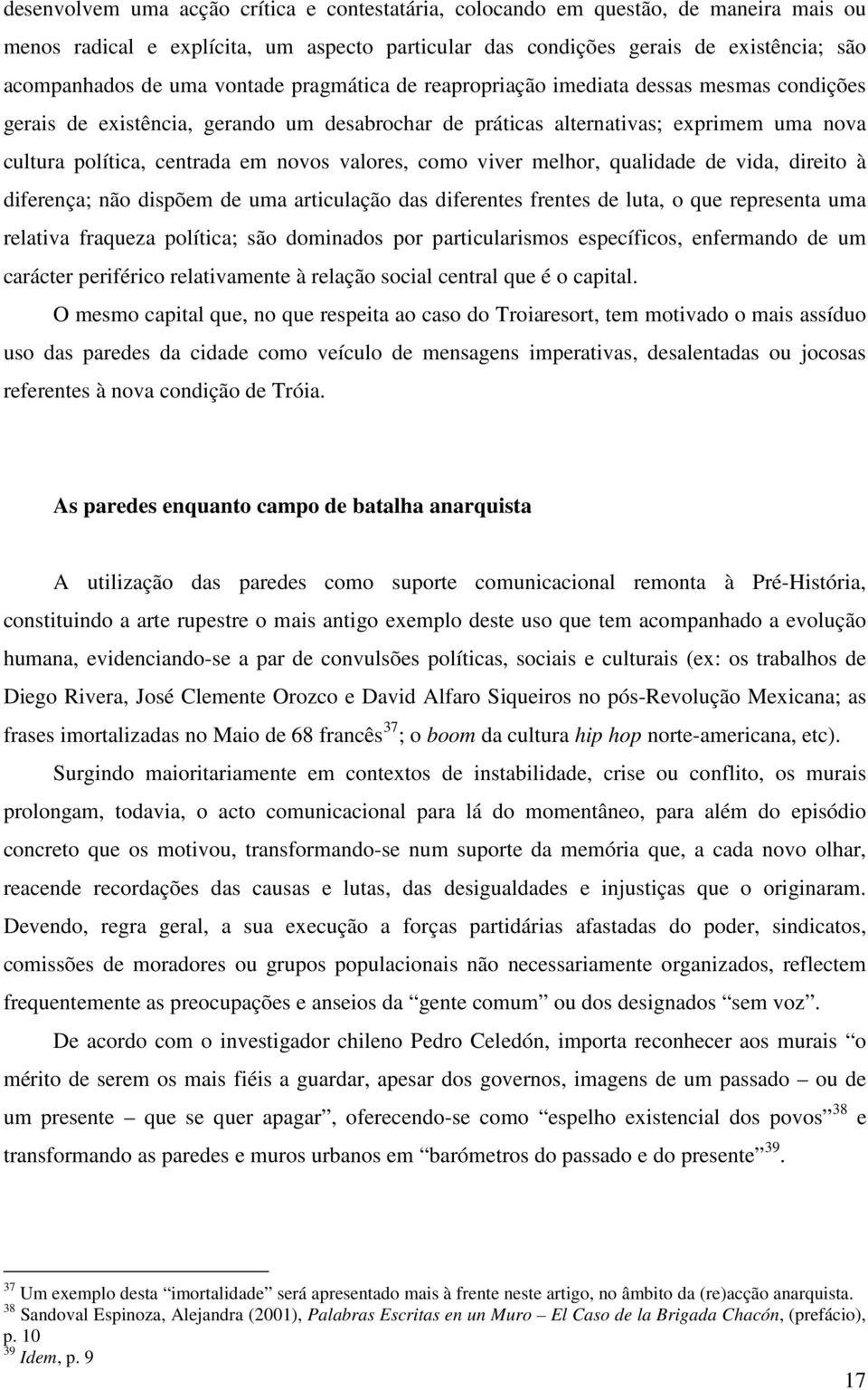 valores, como viver melhor, qualidade de vida, direito à diferença; não dispõem de uma articulação das diferentes frentes de luta, o que representa uma relativa fraqueza política; são dominados por