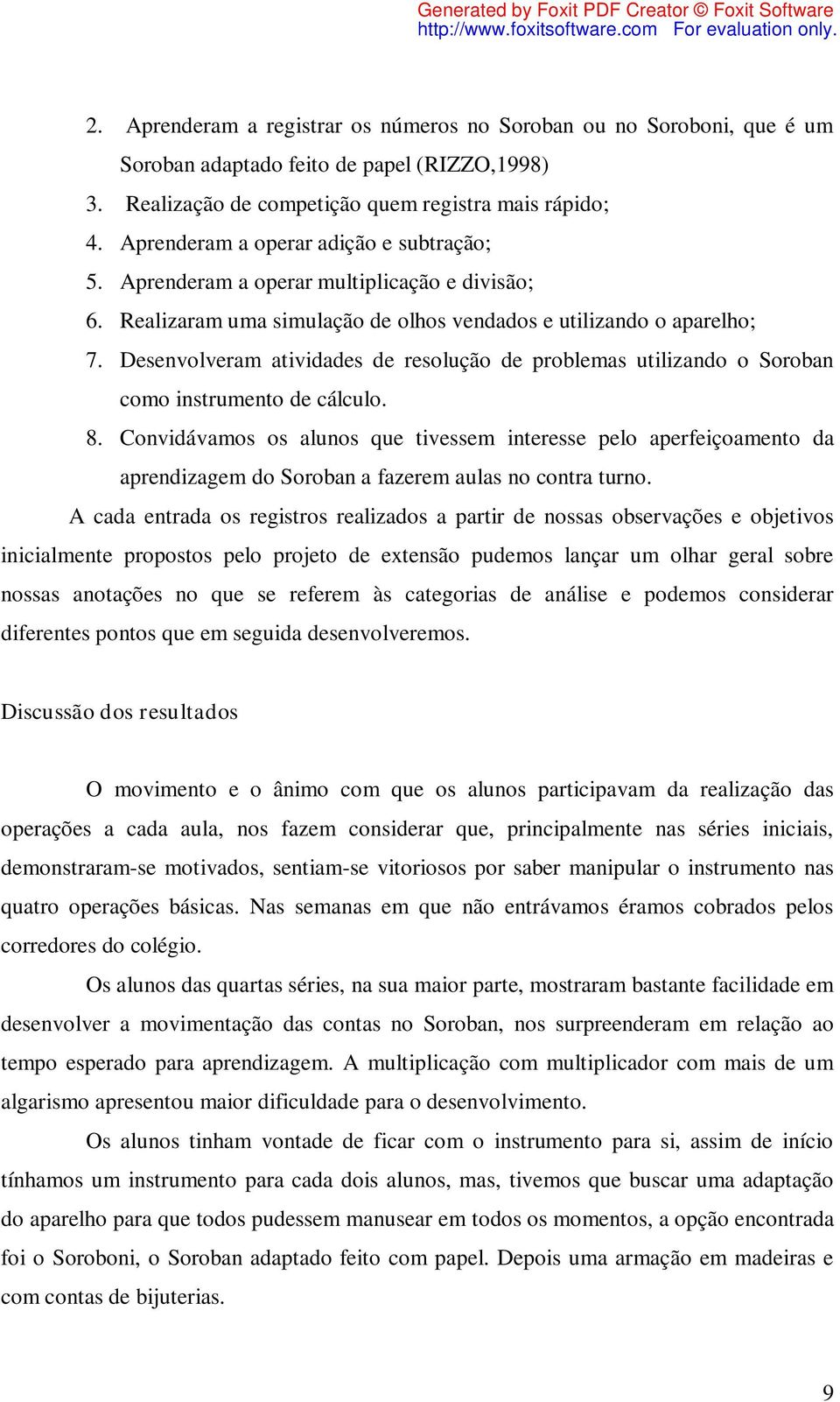 Desenvolveram atividades de resolução de problemas utilizando o Soroban como instrumento de cálculo. 8.