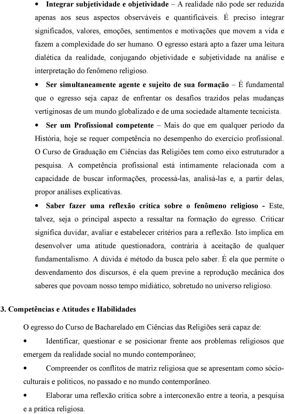 O egresso estará apto a fazer uma leitura dialética da realidade, conjugando objetividade e subjetividade na análise e interpretação do fenômeno religioso.